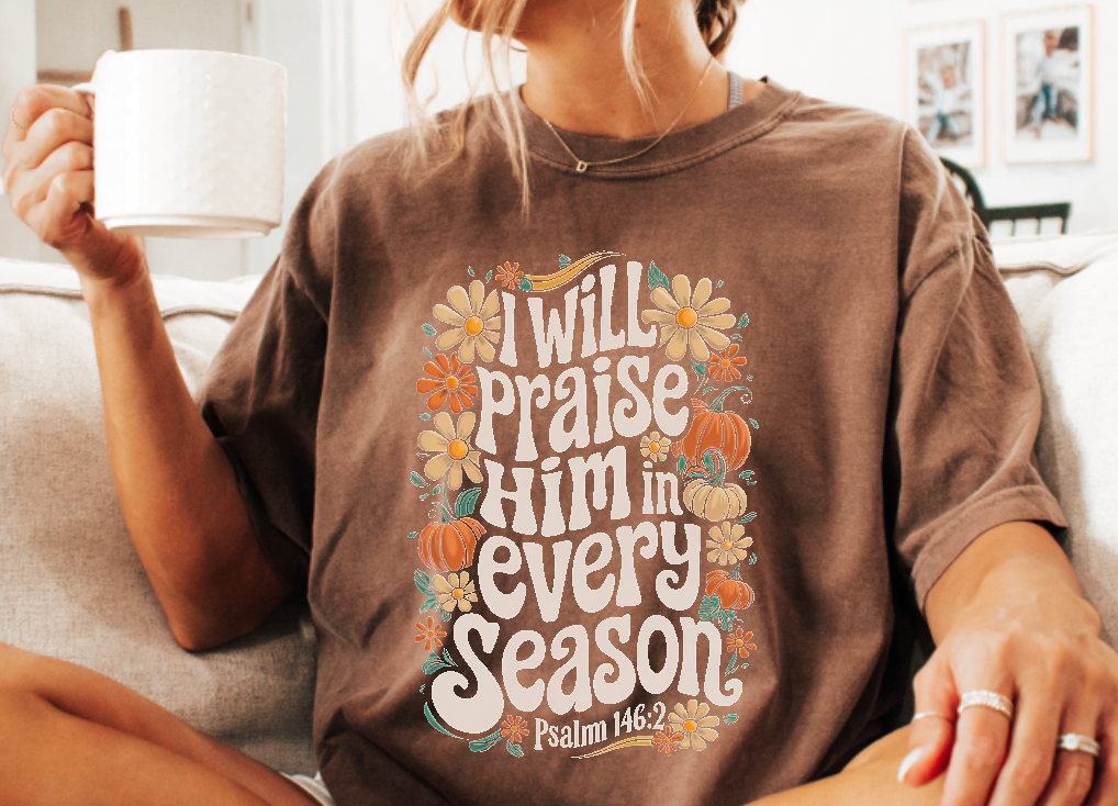 I will Praise Him in Every Season Comfort Colors